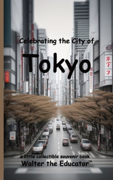 Celebrating the City of Tokyo by Walter the Educator 9798330254491
