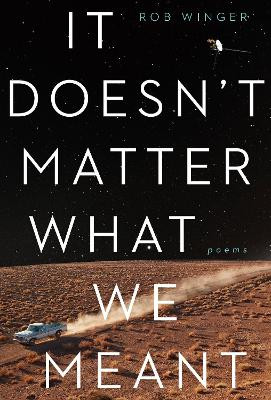 It Doesn't Matter What We Meant: Poems by Rob Winger