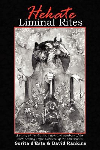 Hekate Liminal Rites: A Study of the Rituals, Magic and Symbols of the Torch-bearing triple Goddess of the Crossroads by Sorita D'Este 9781905297238