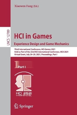 HCI in Games: Experience Design and Game Mechanics: Third International Conference, HCI-Games 2021, Held as Part of the 23rd HCI International Conference, HCII 2021, Virtual Event, July 24-29, 2021, Proceedings, Part I by Xiaowen Fang 9783030772765