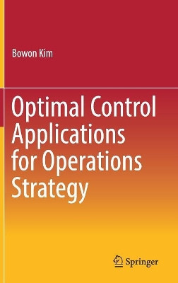 Optimal Control Applications for Operations Strategy by Bowon Kim 9789811035982