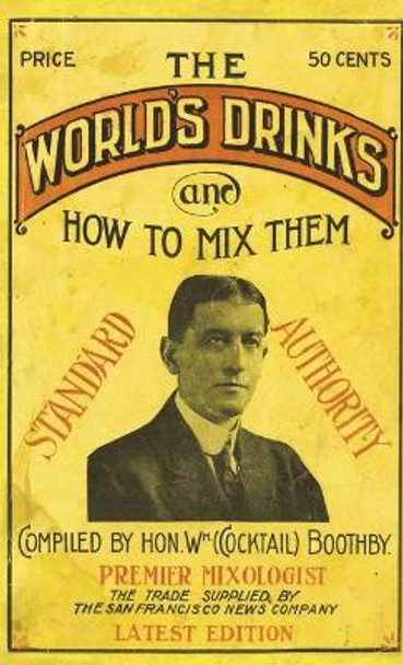 Boothby's World Drinks And How To Mix Them 1907 Reprint by William Boothby 9781640321199