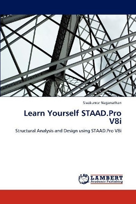 Learn Yourself Staad.Pro V8i by Sivakumar Naganathan 9783848434596