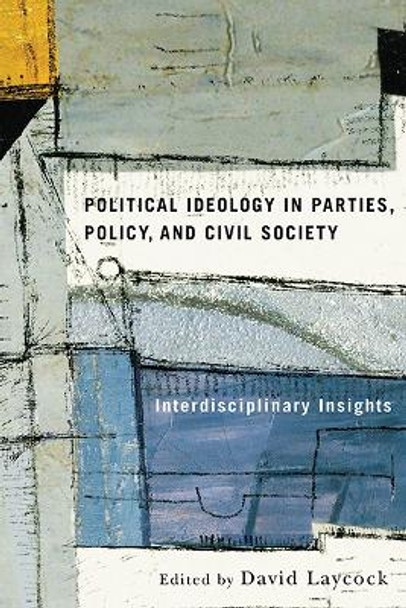 Political Ideology in Parties, Policy, and Civil Society: Interdisciplinary Insights by David Laycock