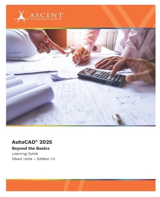 AutoCAD 2025: Beyond the Basics (Mixed Units) by Ascent - Center for Technical Knowledge 9781962037310