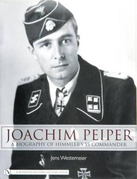 Joachim Peiper: A New Biography of Himmlers SS Commander by Jens Westemeier