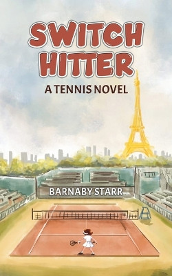 Switch-Hitter: A Tennis Novel by Barnaby Starr 9781647506001
