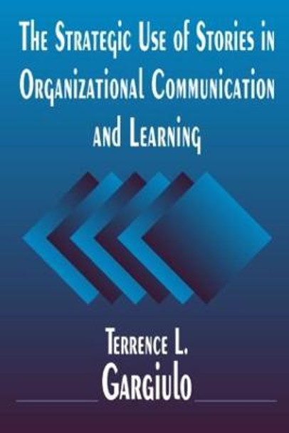 The Strategic Use of Stories in Organizational Communication and Learning by Terrence L. Gargiulo