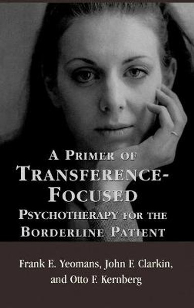 A Primer of Transference-Focused Psychotherapy for the Borderline Patient by Frank E. Yeomans