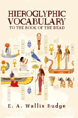 Hieroglyphic Vocabulary by E a Wallis Budge 9781639230105