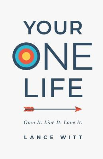 Your ONE Life: Own It. Live It. Love It. by Lance Witt