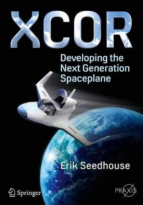 XCOR, Developing the Next Generation Spaceplane by Erik Seedhouse 9783319261102