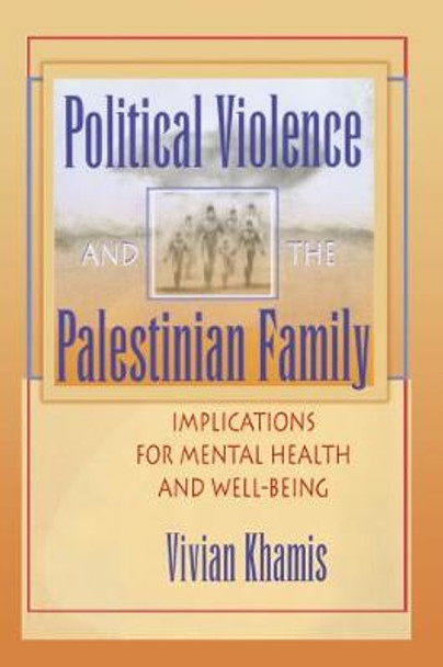 Political Violence and the Palestinian Family: Implications for Mental Health and Well-Being by Vivian Khamis