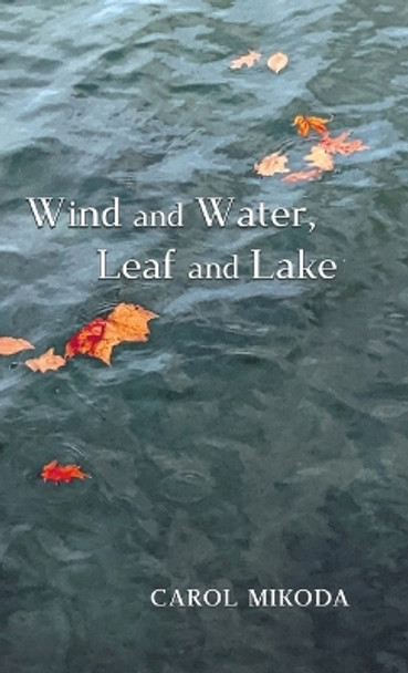 Wind and Water, Leaf and Lake by Carol Mikoda 9781599241913