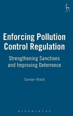 Enforcing Pollution Control Regulation: Strengthening Sanctions and Improving Deterrence by Carolyn Abbot 9781841139258