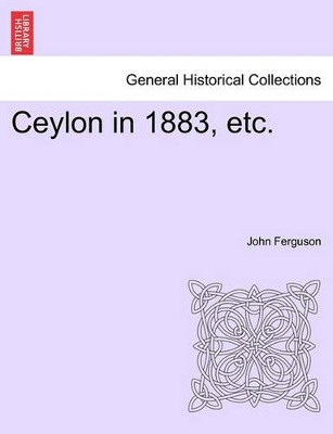 Ceylon in 1883, Etc. by John Ferguson 9781241498306