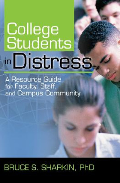 College Students in Distress: A Resource Guide for Faculty, Staff, and Campus Community by Bruce S. Sharkin