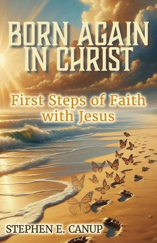 Born Again in Christ by Stephen E Canup 9781735252995