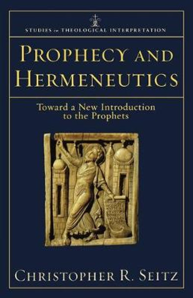 Prophecy and Hermeneutics: Toward a New Introduction to the Prophets by Christopher R. Seitz