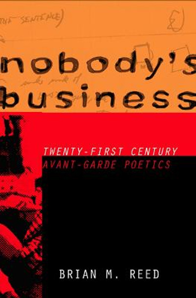 Nobody's Business: Twenty-First Century Avant-Garde Poetics by Brian M. Reed