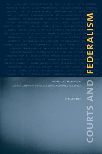 Courts and Federalism: Judicial Doctrine in the United States, Australia, and Canada by Gerald Baier