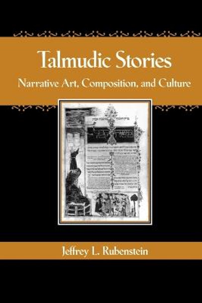 Talmudic Stories: Narrative Art, Composition, and Culture by Jeffrey L. Rubenstein