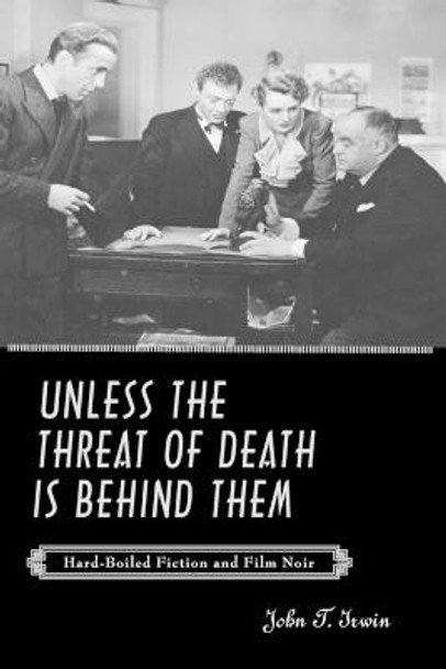 Unless the Threat of Death Is Behind Them: Hard-Boiled Fiction and Film Noir by John T. Irwin