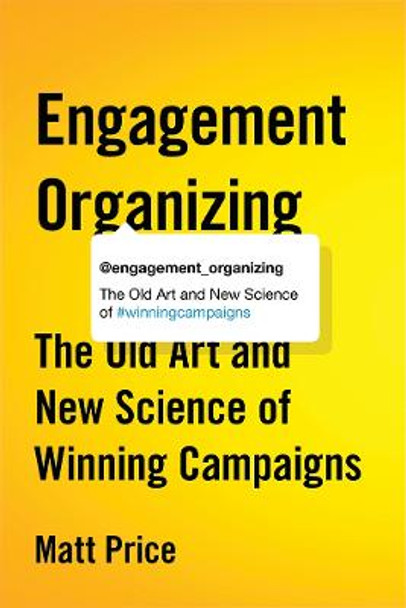 Engagement Organizing: The Old Art and New Science of Winning Campaigns by Matt Price