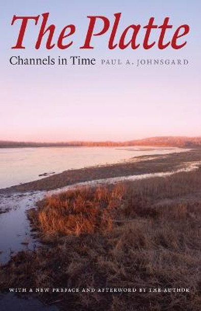 The Platte: Channels in Time by Paul A. Johnsgard