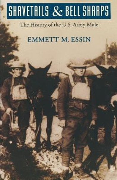 Shavetails and Bell Sharps: The History of the U.S. Army Mule by Emmet M. Essin