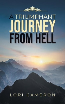 A Triumphant Journey from Hell by Lori Cameron 9781954886636