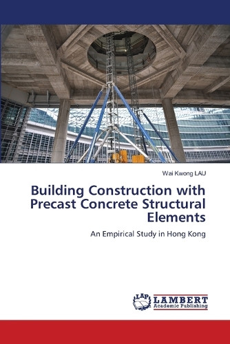 Building Construction with Precast Concrete Structural Elements by Wai Kwong Lau 9783838397399