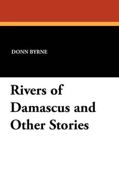 Rivers of Damascus and Other Stories by Donn Byrne 9781434412560