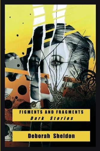 Figments and Fragments: Dark Stories by Deborah Sheldon 9781925956214