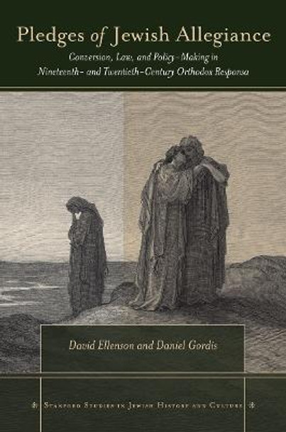 Pledges of Jewish Allegiance: Conversion, Law, and Policymaking in Nineteenth- and Twentieth-Century Orthodox Responsa by David Ellenson