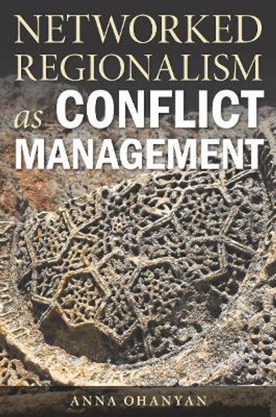 Networked Regionalism as Conflict Management by Anna Ohanyan