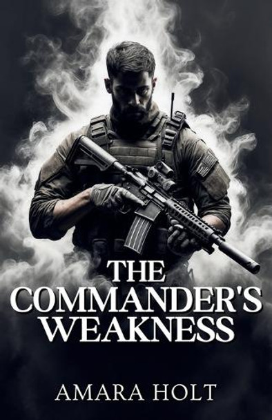 The Commander's Weakness by Amara Holt 9798330577873