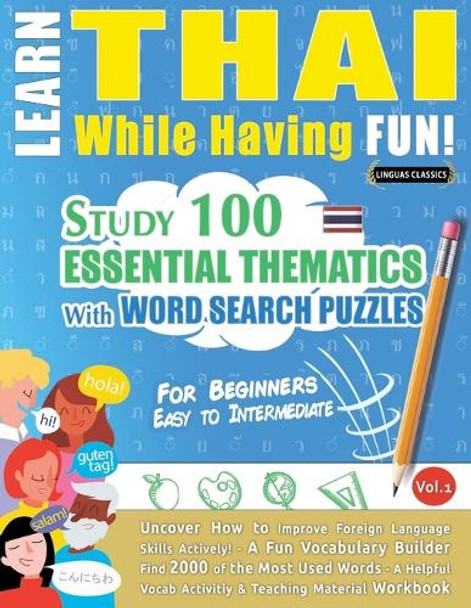 Learn Thai While Having Fun! - For Beginners: Easy to Intermediate - Study 100 Essential Thematics with Word Search Puzzles - Vol.1 by Linguas Classics 9798896708391