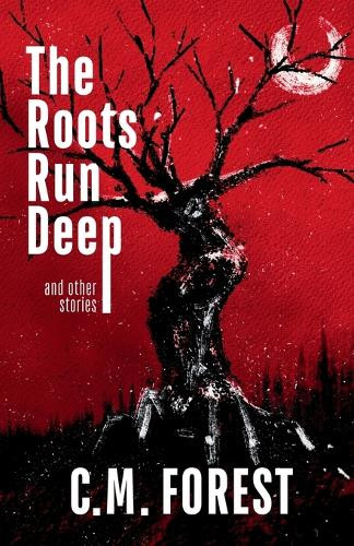 The Roots Run Deep by C M Forest 9781998112357