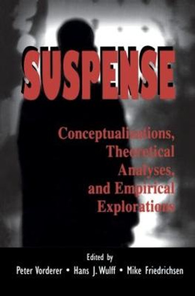 Suspense: Conceptualizations, Theoretical Analyses, and Empirical Explorations by Peter Vorderer