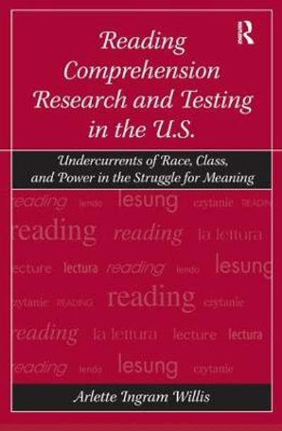 Reading Comprehension Research and Testing in the U.S.: Undercurrents of Race, Class, and Power in the Struggle for Meaning by Arlette Ingram Willis