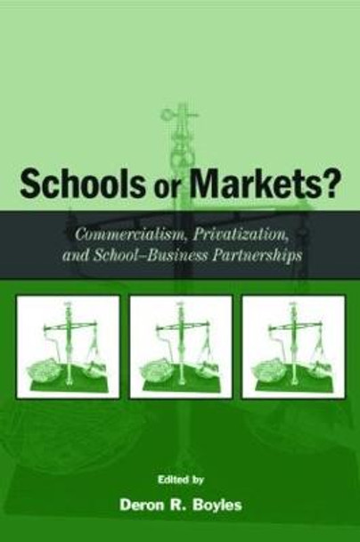 Schools or Markets?: Commercialism, Privatization, and School-business Partnerships by Deron R. Boyles