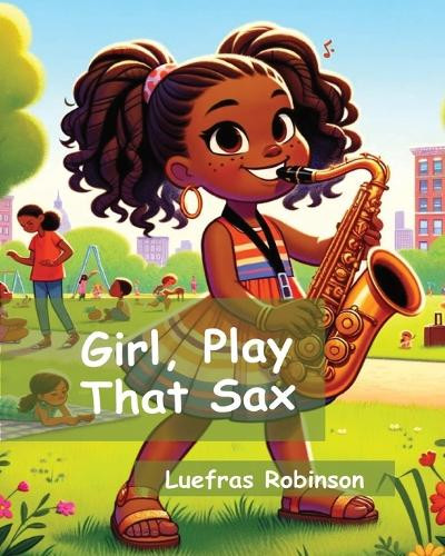 Girl, Play That Sax by Luefras Robinson 9798218532413