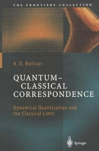 Quantum-Classical Correspondence: Dynamical Quantization and the Classical Limit by A. O. Bolivar 9783642057656