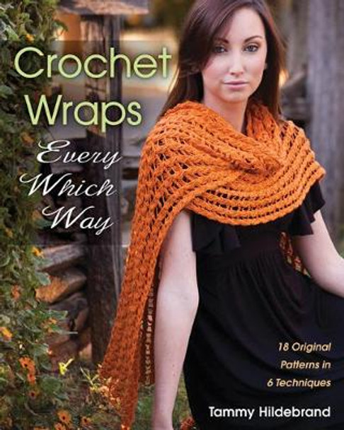 Crochet Wraps Every Which Way: 18 Original Patterns in 6 Techniques by Tammy Hildebrand