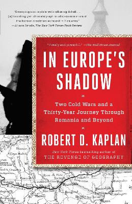In Europe's Shadow: Two Cold Wars and a Thirty-Year Journey Through Romania and Beyond Robert D. Kaplan 9780812986624