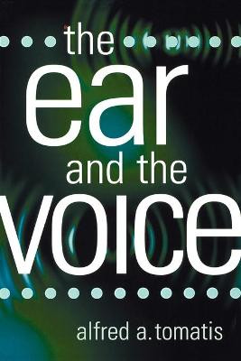 The Ear and the Voice by Alfred A. Tomatis