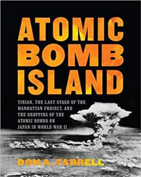 Atomic Bomb Island: How the Atomic Bombs Were Dropped on Japan in World War II by Don A Farrell