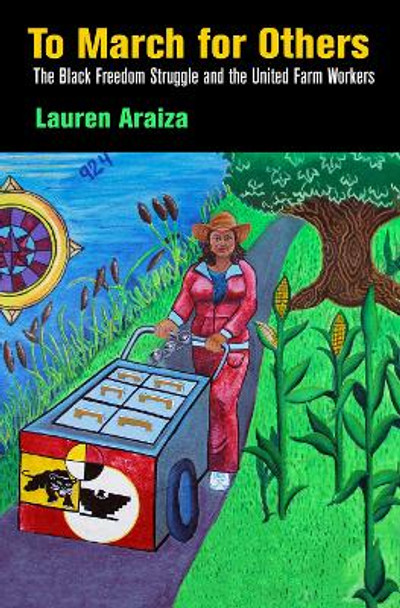 To March for Others: The Black Freedom Struggle and the United Farm Workers by Lauren Araiza