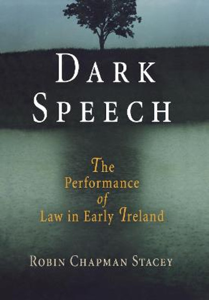 Dark Speech: The Performance of Law in Early Ireland by Robin Chapman Stacey
